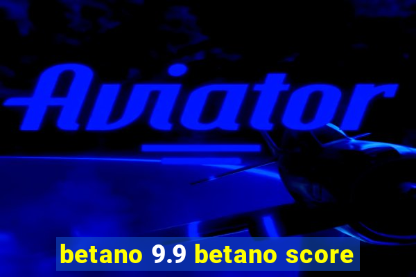 betano 9.9 betano score